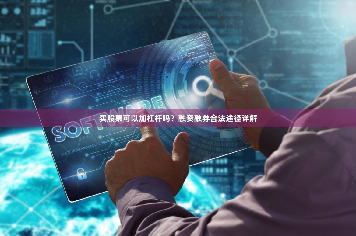 买股票可以加杠杆吗？融资融券合法途径详解