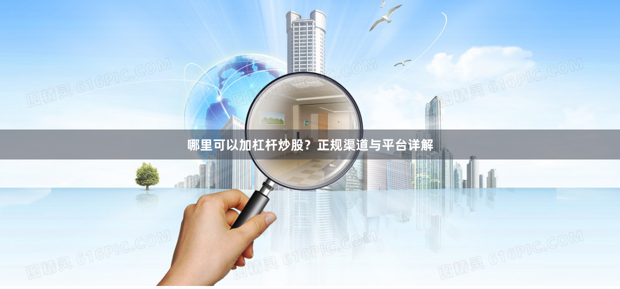 哪里可以加杠杆炒股？正规渠道与平台详解