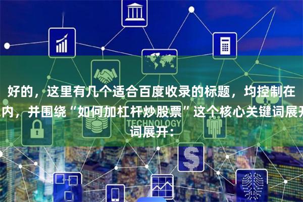 好的，这里有几个适合百度收录的标题，均控制在以内，并围绕“如何加杠杆炒股票”这个核心关键词展开：