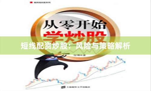 短线配资炒股：风险与策略解析