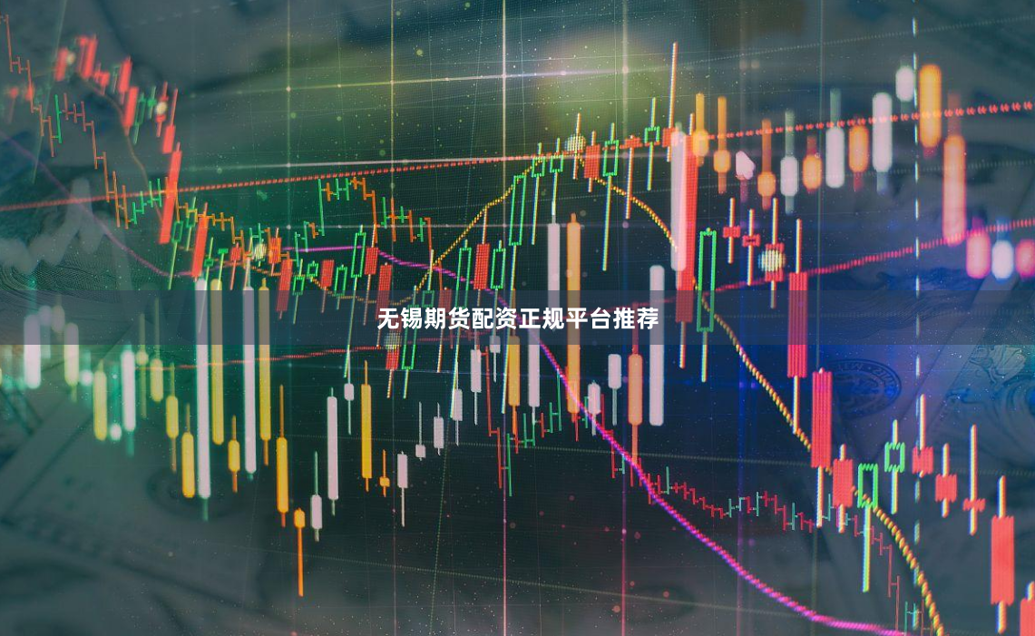 无锡期货配资正规平台推荐