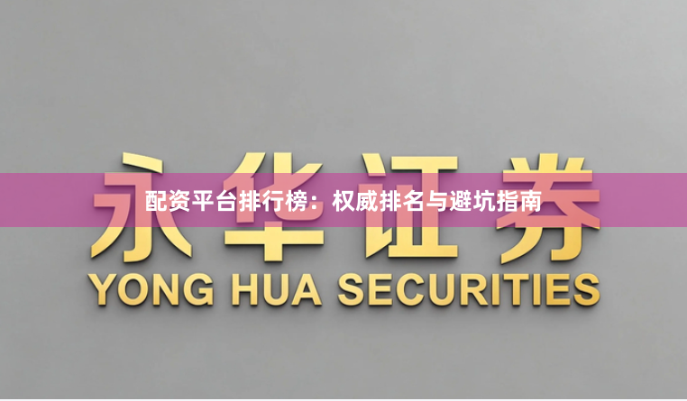 配资平台排行榜:权威排名与避坑指南