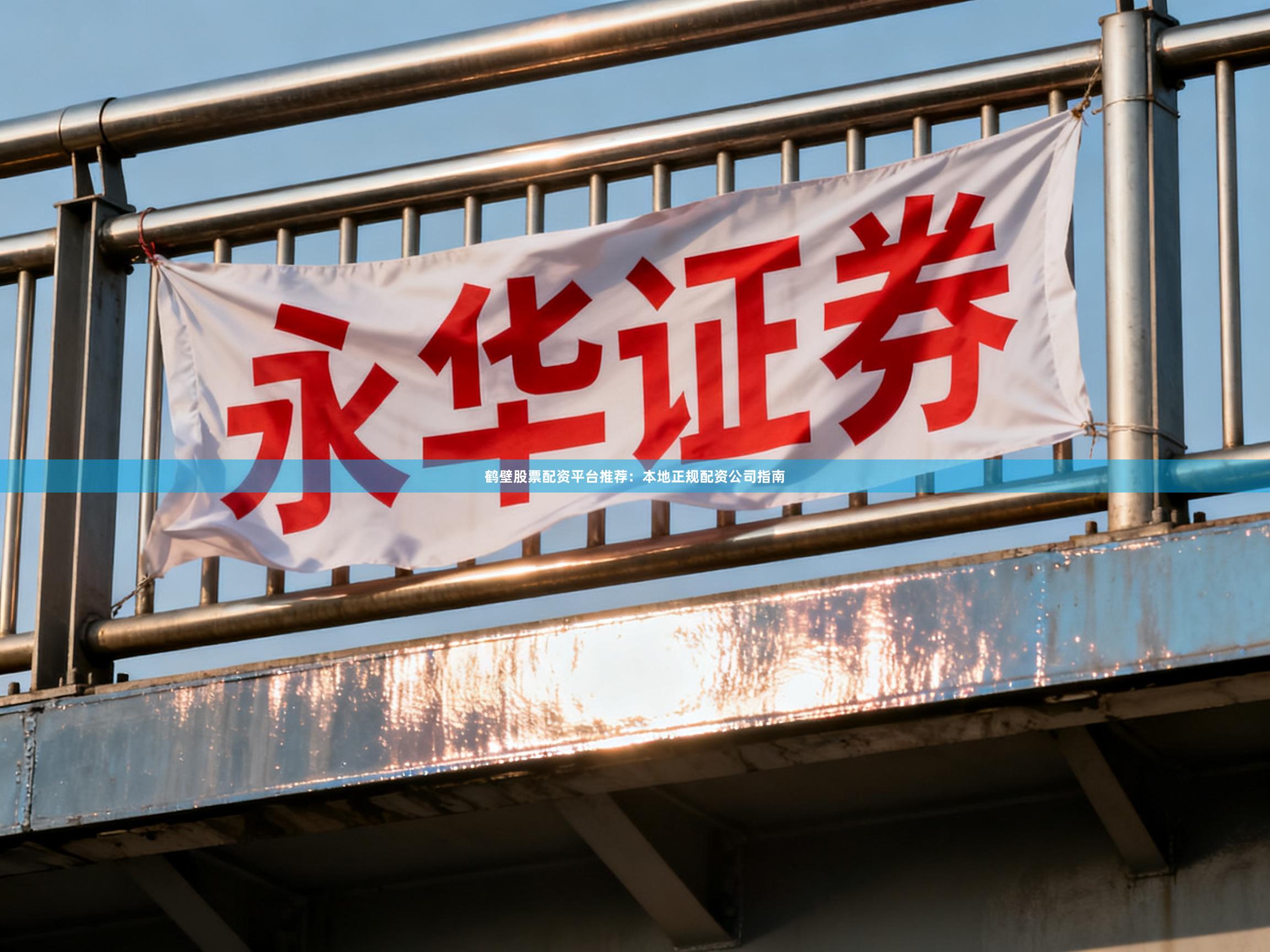 鹤壁股票配资平台推荐：本地正规配资公司指南